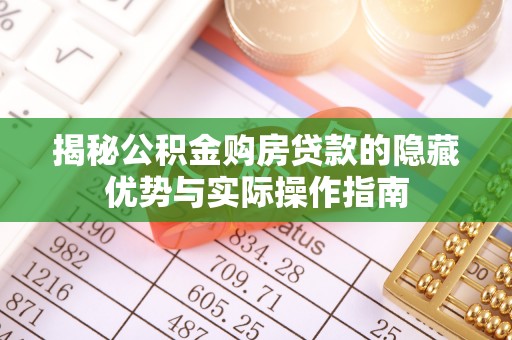 东势揭秘公积金购房贷款的隐藏优势与实际操作指南