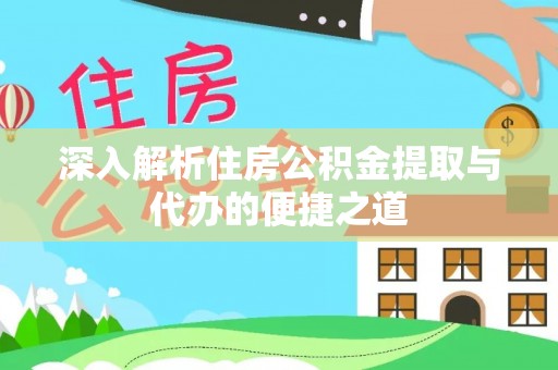 东势深入解析住房公积金提取与代办的便捷之道