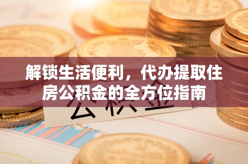 东势解锁生活便利，代办提取住房公积金的全方位指南