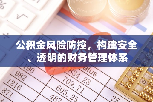 东势公积金风险防控，构建安全、透明的财务管理体系