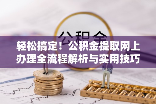 东势轻松搞定！公积金提取网上办理全流程解析与实用技巧
