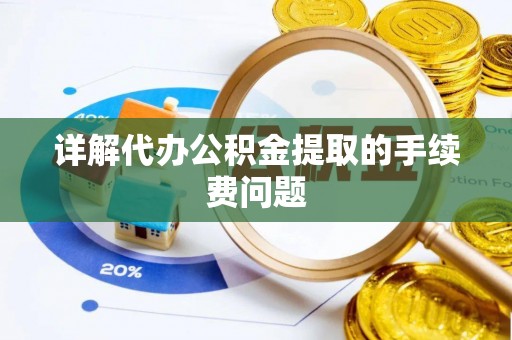 东势详解代办公积金提取的手续费问题