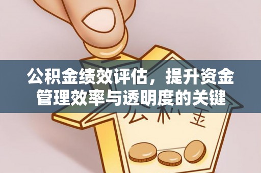 东势公积金绩效评估，提升资金管理效率与透明度的关键