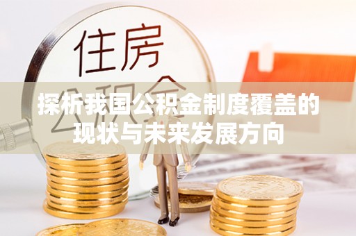 东势探析我国公积金制度覆盖的现状与未来发展方向