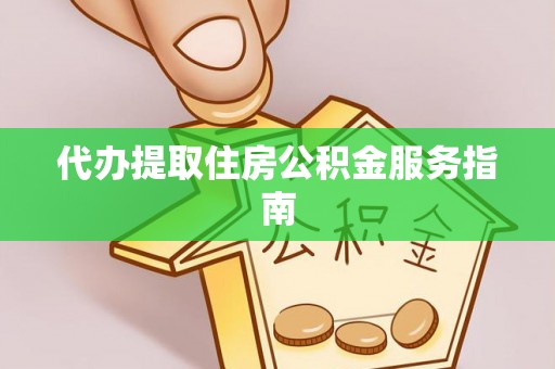 东势代办提取住房公积金服务指南