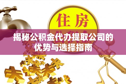 东势揭秘公积金代办提取公司的优势与选择指南