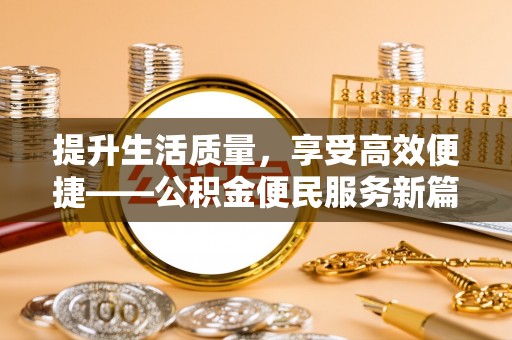 东势提升生活质量，享受高效便捷——公积金便民服务新篇章
