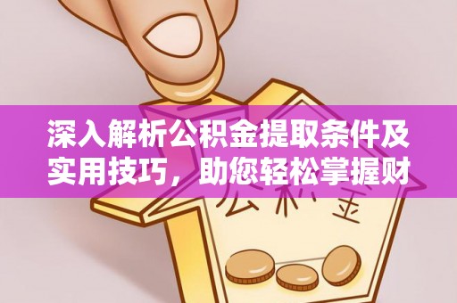 东势深入解析公积金提取条件及实用技巧，助您轻松掌握财富管理