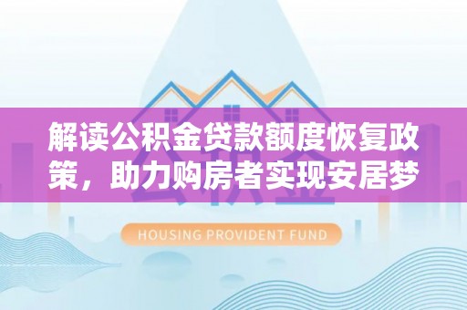 东势解读公积金贷款额度恢复政策，助力购房者实现安居梦想