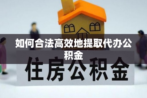 东势如何合法高效地提取代办公积金