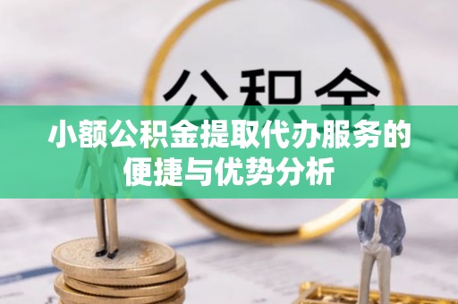 东势小额公积金提取代办服务的便捷与优势分析