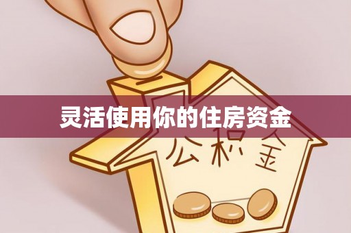 东势灵活使用你的住房资金