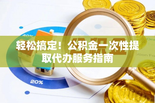 东势轻松搞定！公积金一次性提取代办服务指南