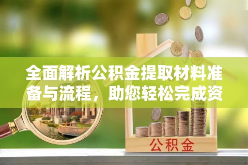 东势全面解析公积金提取材料准备与流程，助您轻松完成资金提取