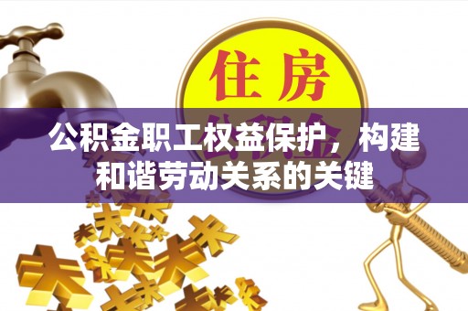 东势公积金职工权益保护，构建和谐劳动关系的关键