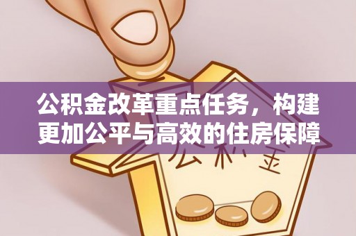 东势公积金改革重点任务，构建更加公平与高效的住房保障体系