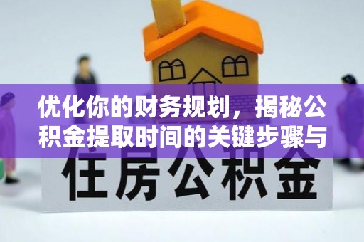 东势优化你的财务规划，揭秘公积金提取时间的关键步骤与策略