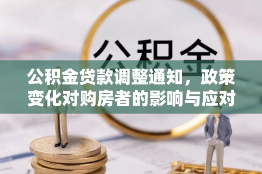 东势公积金贷款调整通知，政策变化对购房者的影响与应对策略