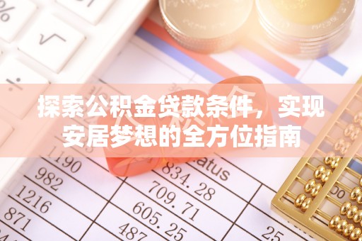 东势探索公积金贷款条件，实现安居梦想的全方位指南