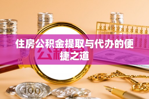 东势住房公积金提取与代办的便捷之道