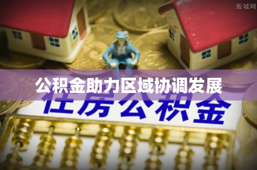 东势公积金助力区域协调发展