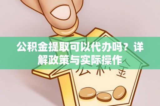 东势公积金提取可以代办吗？详解政策与实际操作