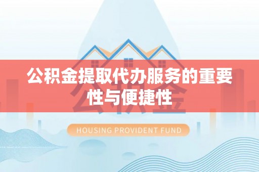 东势公积金提取代办服务的重要性与便捷性