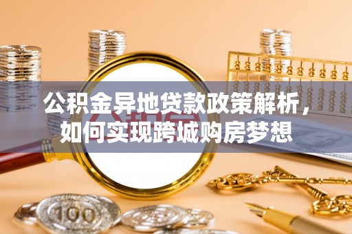 东势公积金异地贷款政策解析，如何实现跨城购房梦想