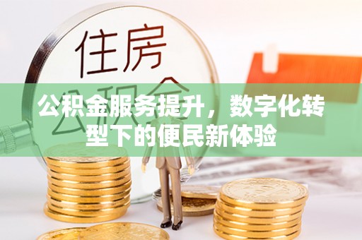 东势公积金服务提升，数字化转型下的便民新体验