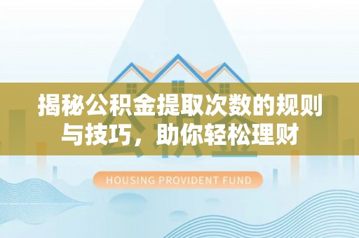 东势揭秘公积金提取次数的规则与技巧，助你轻松理财