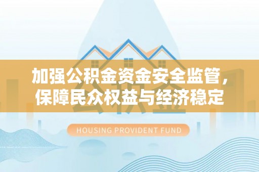 东势加强公积金资金安全监管，保障民众权益与经济稳定