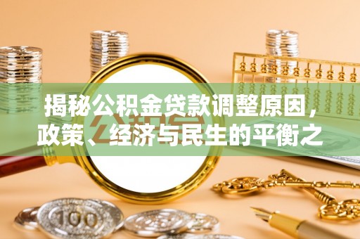 东势揭秘公积金贷款调整原因，政策、经济与民生的平衡之道