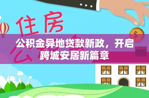 东势公积金异地贷款新政，开启跨城安居新篇章