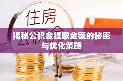 东势揭秘公积金提取金额的秘密与优化策略