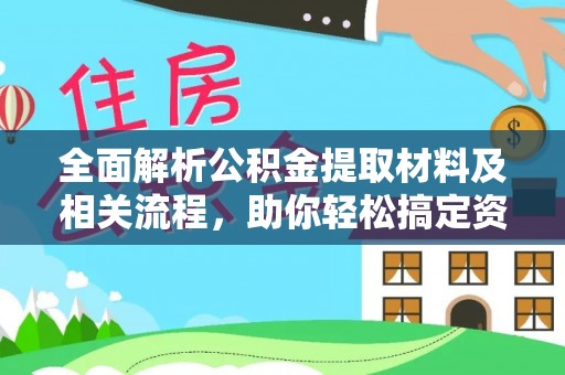 东势全面解析公积金提取材料及相关流程，助你轻松搞定资金提取