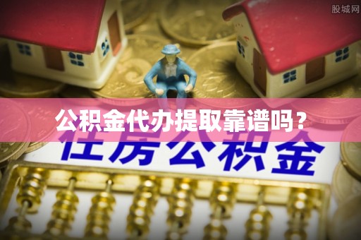 东势公积金代办提取靠谱吗？