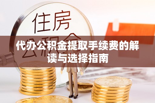 东势代办公积金提取手续费的解读与选择指南