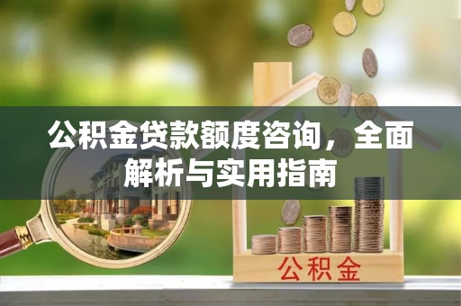 东势公积金贷款额度咨询，全面解析与实用指南