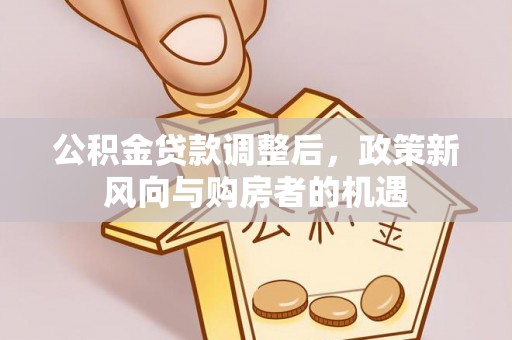 东势公积金贷款调整后，政策新风向与购房者的机遇