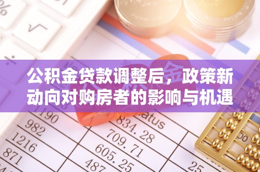 东势公积金贷款调整后，政策新动向对购房者的影响与机遇