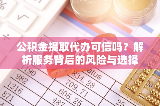 东势公积金提取代办可信吗？解析服务背后的风险与选择