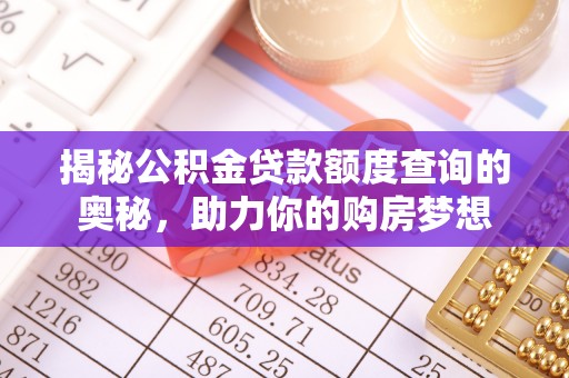 东势揭秘公积金贷款额度查询的奥秘，助力你的购房梦想